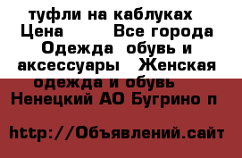 туфли на каблуках › Цена ­ 50 - Все города Одежда, обувь и аксессуары » Женская одежда и обувь   . Ненецкий АО,Бугрино п.